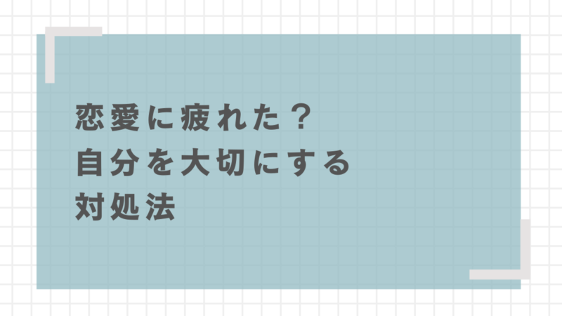 恋愛に疲れた？無理せず自分を大切にするための対処法 