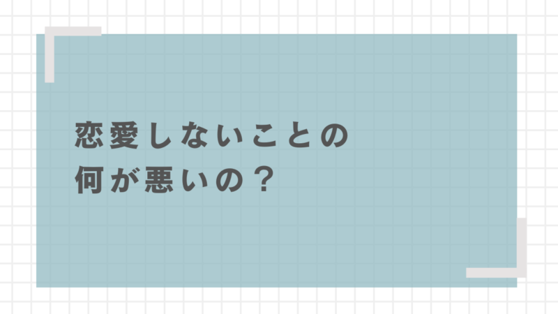 恋愛しないことの何が悪いの？「恋愛＝当たり前」の風潮はなぜなのか 